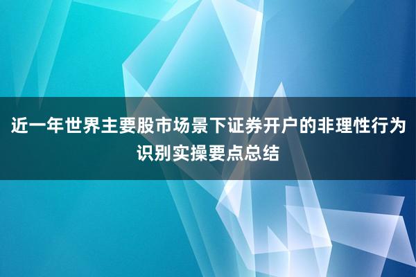 近一年世界主要股市场景下证券开户的非理性行为识别实操要点总结
