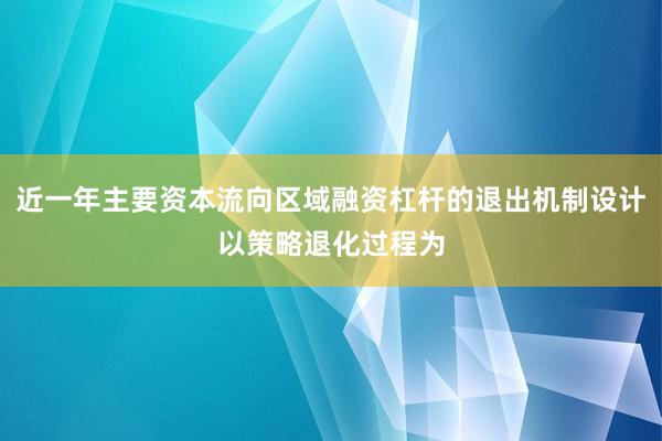 近一年主要资本流向区域融资杠杆的退出机制设计以策略退化过程为