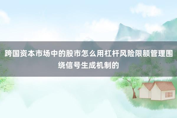 跨国资本市场中的股市怎么用杠杆风险限额管理围绕信号生成机制的