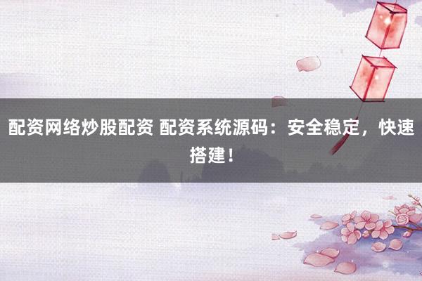 配资网络炒股配资 配资系统源码:安全稳定,快速搭建!